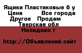 Ящики Пластиковые б/у › Цена ­ 130 - Все города Другое » Продам   . Тверская обл.,Нелидово г.